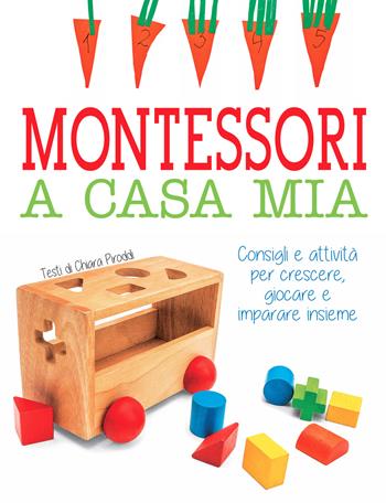 Montessori a casa mia. Consigli e attività per crescere, giocare e imparare insieme - Chiara Piroddi - Libro White Star 2019 | Libraccio.it
