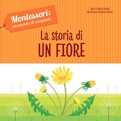 La storia di un fiore. Montessori: un mondo di conquiste. Ediz. a colori