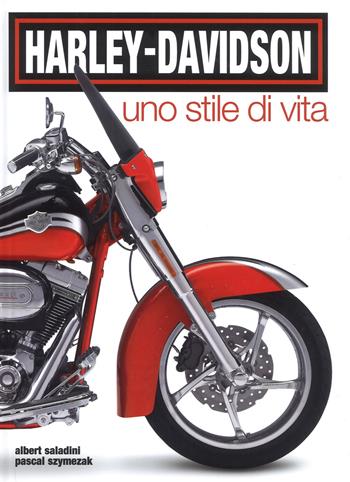 Harley-Davidson. Uno stile di vita. Ediz. a colori - Albert Saladini, Pascal Szymezak - Libro White Star 2019 | Libraccio.it