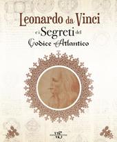 Leonardo da Vinci e i segreti del Codice Atlantico. Ediz. illustrata