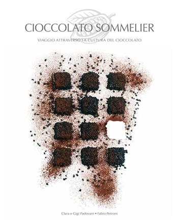 Cioccolato sommelier. Viaggio attraverso la cultura del cioccolato - Chiara Padovani, Gigi Padovani - Libro White Star 2019, Cucina | Libraccio.it