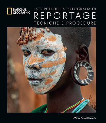 I segreti della fotografia di reportage. Tecniche e procedure - Iago Corazza, Greta Ropa - Libro White Star 2019, I corsi di fotografia National Geographic | Libraccio.it