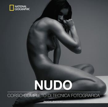 Nudo. Corso completo di tecnica fotografica - Pascal Baetens - Libro White Star 2019, I corsi di fotografia National Geographic | Libraccio.it