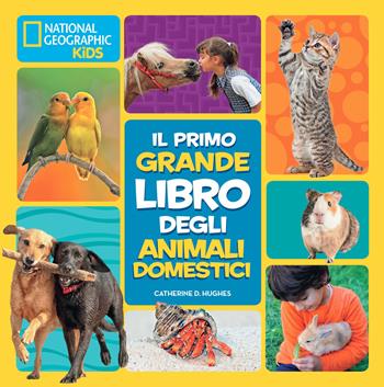 Il primo grande libro degli animali domestici - Catherine D. Hughes - Libro White Star 2019, National Geographic Kids | Libraccio.it