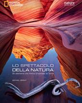 Lo spettacolo della natura. Gli elementi che hanno plasmato la terra. Ediz. a colori