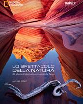 Lo spettacolo della natura. Gli elementi che hanno plasmato la terra. Ediz. illustrata