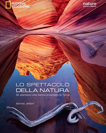 Lo spettacolo della natura. Gli elementi che hanno plasmato la terra. Ediz. a colori - Michael Bright - Libro White Star 2019 | Libraccio.it