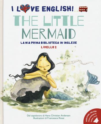 The little mermaid dal capolavoro di Hans Christian Andersen. Livello 2. Ediz. italiana e inglese. Con File audio per il download - Hans Christian Andersen - Libro White Star 2020, I love English! La mia prima biblioteca in inglese | Libraccio.it