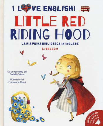 Little Red Riding Hood da un racconto dei fratelli Grimm. Livello 2. Ediz. italiana e inglese. Con audiolibro - Jacob Grimm, Wilhelm Grimm - Libro White Star 2020, I love English! La mia prima biblioteca in inglese | Libraccio.it