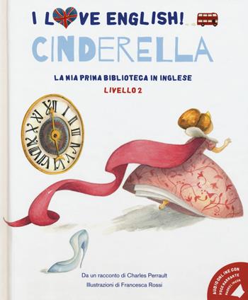 Cinderella da un racconto di Charles Perrault. Livello 2. Ediz. italiana e inglese. - Charles Perrault - Libro White Star 2020, I love English! La mia prima biblioteca in inglese | Libraccio.it
