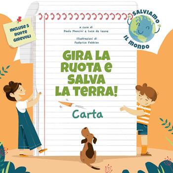 Carta. Gira la ruota e salva la terra! - Paolo Mancini, Luca De Leone - Libro White Star 2020 | Libraccio.it