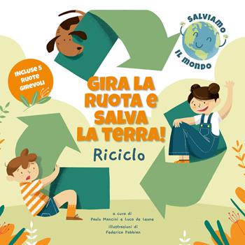 Riciclo. Gira la ruota e salva la terra! - Paolo Mancini, Luca De Leone - Libro White Star 2020 | Libraccio.it