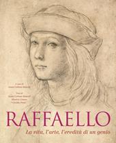 Raffaello. La vita, l'arte, l'eredità di un genio. Ediz. a colori