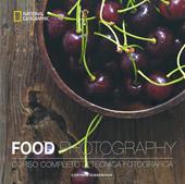 Food photography. Corso completo di tecnica fotografica. Ediz. a colori