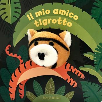 Il mio amico tigrotto. Ediz. a colori - Agnese Baruzzi - Libro White Star 2020 | Libraccio.it
