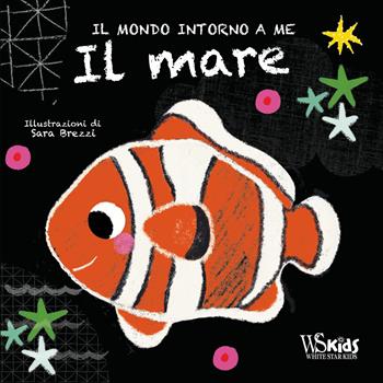 Il mare. Il mondo intorno a me. Ediz. a colori - Sara Brezzi - Libro White Star 2020, White Star Kids | Libraccio.it