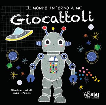 Giocattoli. Il mondo intorno a me. Ediz. a colori - Sara Brezzi - Libro White Star 2020, White Star Kids | Libraccio.it