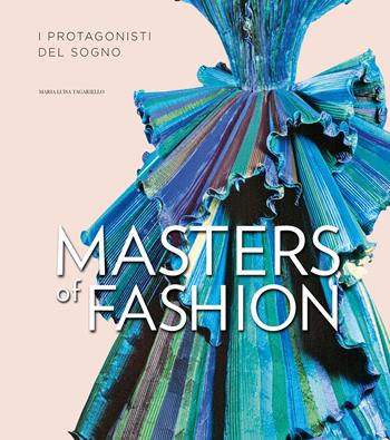 Masters of fashion. I protagonisti del sogno. Ediz. illustrata - Maria Luisa Tagariello - Libro White Star 2020 | Libraccio.it