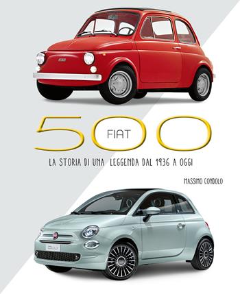 Fiat 500. La storia di una leggenda dal 1936 a oggi. Ediz. illustrata - Massimo Condolo - Libro White Star 2020, Hobby e sport | Libraccio.it