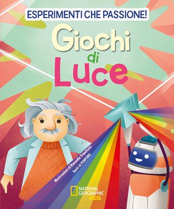 Giochi di luce. Esperimenti che passione! - Valeria Barattini, Francesca Gorini, Mattia Crivellini - Libro White Star 2020, National Geographic Kids | Libraccio.it