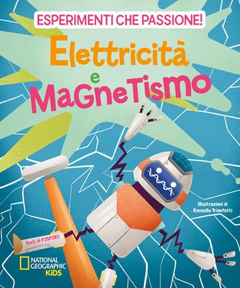 Elettricità e magnetismo. Esperimenti che passione! - Valeria Barattini, Francesca Gorini, Mattia Crivellini - Libro White Star 2020, National Geographic Kids | Libraccio.it