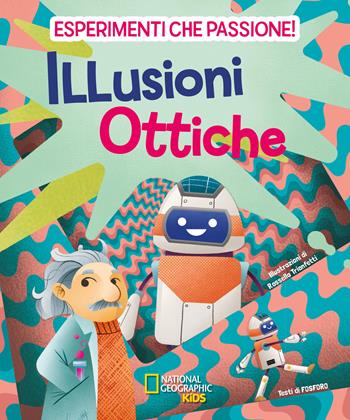 Illusioni ottiche. Esperimenti che passione! - Valeria Barattini, Francesca Gorini, Mattia Crivellini - Libro White Star 2020, National Geographic Kids | Libraccio.it