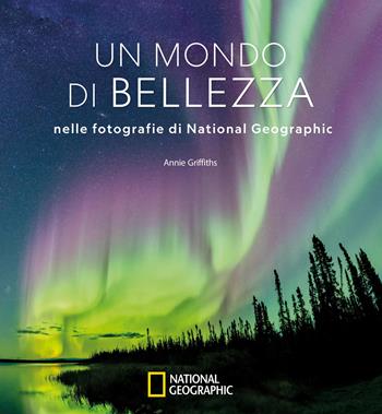Un mondo di bellezza nelle fotografie di National Geographic. Ediz. a colori  - Libro White Star 2020, Fotografia | Libraccio.it
