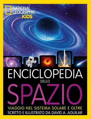 Enciclopedia dello spazio. Viaggio nel sistema solare e oltre - David A. Aguilar - Libro White Star 2020, National Geographic Kids | Libraccio.it
