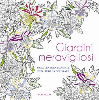 Giardini meravigliosi. Un'avventura floreale e un libro da colorare - Sara Muzio - Libro White Star 2021, Hobby e sport | Libraccio.it