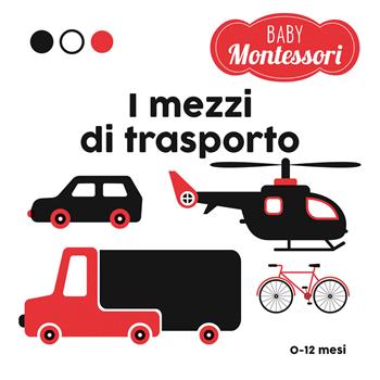 I mezzi di trasporto. Baby Montessori. Ediz. a colori - Agnese Baruzzi - Libro White Star 2021, Ragazzi 0-5 | Libraccio.it