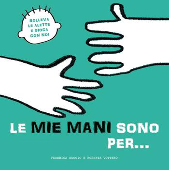 Le mie mani sono per… Solleva le alette e gioca con noi. Ediz. a colori - Federica Nuccio, Roberta Vottero - Libro White Star 2021, Ragazzi 0-5 | Libraccio.it