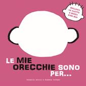 Le mie orecchie sono per… Solleva le alette e gioca con noi. Ediz. a colori