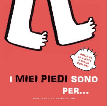 I miei piedi sono per... Solleva le alette e gioca con noi. Ediz. a colori - Federica Nuccio, Roberta Vottero - Libro White Star 2021, Ragazzi 0-5 | Libraccio.it