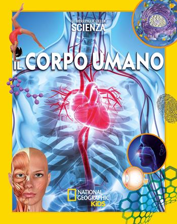 Il corpo umano. Le meraviglie della scienza  - Libro White Star 2021, National Geographic Kids | Libraccio.it