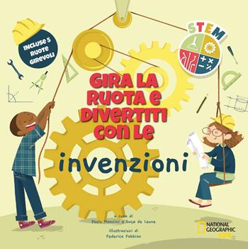 Gira la ruota e divertiti con le invenzioni. STEM. Ediz. a colori - Luca De Leone - Libro White Star 2021, National Geographic Kids | Libraccio.it