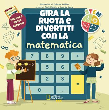 Gira la ruota e divertiti con la matematica. STEM. Ediz. a colori - Luca De Leone, Federica Fabbian - Libro White Star 2021, National Geographic Kids | Libraccio.it