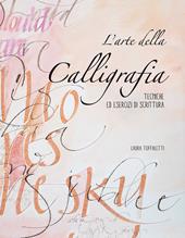 L' arte della calligrafia. Tecniche ed esercizi di scrittura. Nuova ediz.