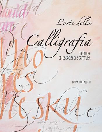 L' arte della calligrafia. Tecniche ed esercizi di scrittura. Nuova ediz. - Laura Toffaletti - Libro White Star 2021, Hobby e sport | Libraccio.it