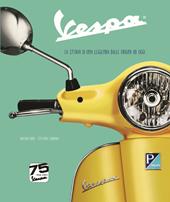 Vespa. La storia di una leggenda dalle origini ad oggi. Ediz. speciale 75° anniversario