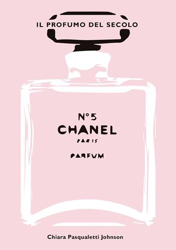 Chanel n° 5. Il profumo del secolo. Ediz. illustrata - Chiara Pasqualetti Johnson - Libro White Star 2021 | Libraccio.it