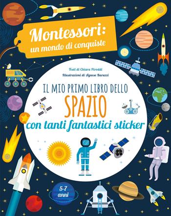 Il mio primo libro dello spazio. Montessori. Un mondo di conquiste. Con adesivi. Ediz. a colori - Chiara Piroddi - Libro White Star 2021 | Libraccio.it