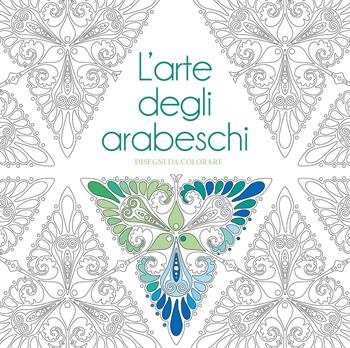 L'arte degli arabeschi. Disegni da colorare. Ediz. illustrata  - Libro White Star 2021, Hobby e sport | Libraccio.it