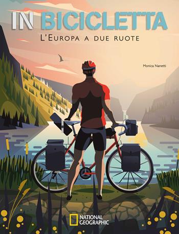 In bicicletta. L'Europa a due ruote: National Geographic - Monica Nanetti - Libro White Star 2021, Viaggi e turismo | Libraccio.it