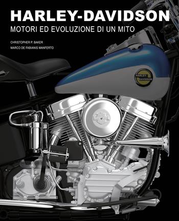 Harley-Davidson. Motori e evoluzione di un mito. Ediz. illustrata - Christopher P. Baker, Marco De Fabianis Manferto - Libro White Star 2021, Hobby e sport | Libraccio.it