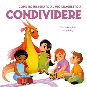 Come ho insegnato al mio draghetto a condividere. Ediz. a colori  - Libro White Star 2021 | Libraccio.it