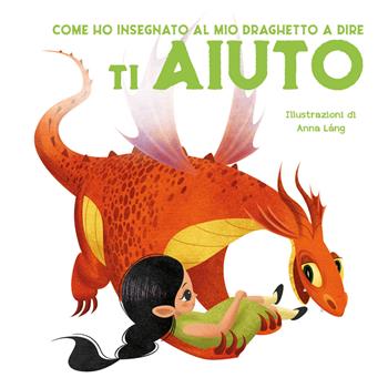 Come ho insegnato al mio draghetto a dire ti aiuto. Ediz. a colori  - Libro White Star 2021 | Libraccio.it