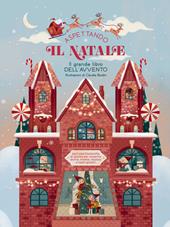 Aspettando il Natale… Il grande libro dell'Avvento. Apri una finestrella al giorno. Ediz. a colori