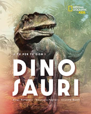 A tu per tu con i dinosauri. Ediz. a colori - Diego Mattarelli, Emanuela Pagliari, Cristina Banfi - Libro White Star 2021, National Geographic Kids | Libraccio.it