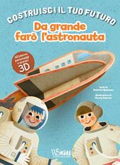 Da grande farò l'astronauta. Un libro build-up. Costruisci il tuo futuro. Ediz. a colori