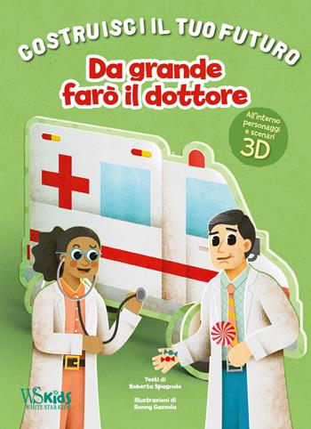 Da grande farò il dottore. Un libro build-up. Costruisci il tuo futuro. Ediz. a colori - Roberta Spagnolo - Libro White Star 2021, White Star Kids | Libraccio.it